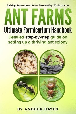 Ant Farms - The Ultimate Formicarium Handbook