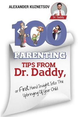 Alex Kuznetsov - 100 Parenting Tips From Dr. Daddy: First Hand Insight into the Upbringing of Your Child, Häftad. Tillgänglighet: Lägg i varukorg