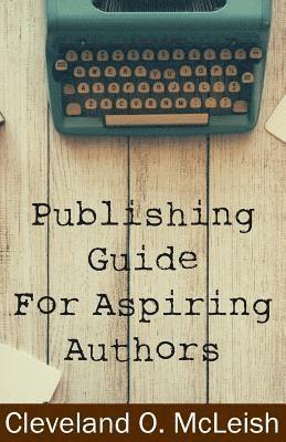 Cleveland O McLeish - Publishing Guide for Aspiring Authors, Häftad. Tillgänglighet: Lägg i varukorg