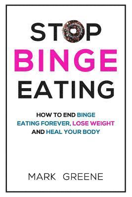 Mark Greene - Stop Binge Eating: How To End Binge Eating Forever, Lose Weight and Heal Your Body, Häftad. Tillgänglighet: Lägg i varukorg
