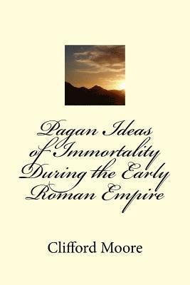 Clifford Herschel Moore - Pagan Ideas of Immortality During the Early Roman Empire, Häftad