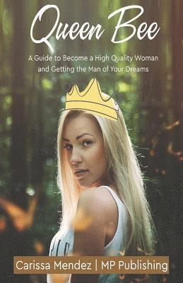 Mp Publishing, Carissa Mendez - Queen Bee: A Guide to Become a High Quality Woman and Getting the Man of Your Dr, Häftad