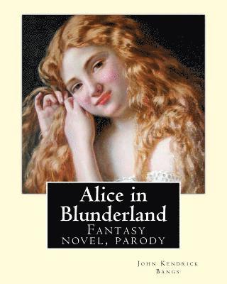 Albert Levering, John Kendrick Bangs - Alice in Blunderland By: John Kendrick Bangs, Illuistrated By: Albert Levering 1869-1929: Alice in Blunderland: An Iridescent Dream is a novel, Häftad. Tillgänglighet: Lägg i varukorg