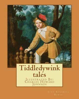 Charles Howard Johnson, John Kendrick Bangs - Tiddledywink tales: By: John Kendrick Bangs, Illustrated By: Charles Howard Johnson, Häftad
