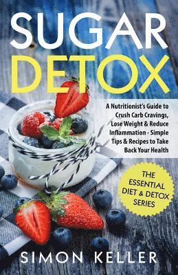 Simon Keller - Sugar Detox: A Nutritionist's Guide to Crush Carb Cravings, Lose Weight & Reduce Inflammation - Simple Tips & Recipes to Take Back Your Health, Häftad