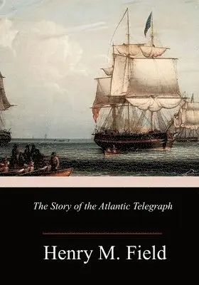 Henry M. Field - The Story of the Atlantic Telegraph, Häftad. Tillgänglighet: Lägg i varukorg
