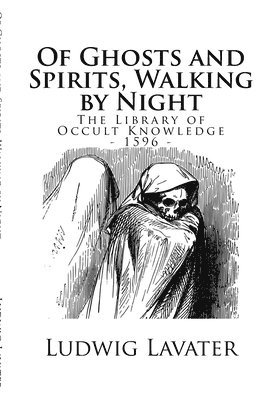Ludwig Lavater - The Library of Occult Knowledge: Of Ghosts and Spirits, Walking by Night: And of Strange Noises, Cracks, and Sundry Forewarnings, Which Commonly Happe, Häftad. Tillgänglighet: Lägg i varukorg