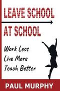 Leave School At School: Work Less, Live More, Teach Better