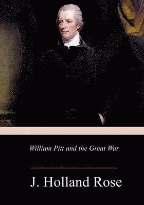 J. Holland Rose - William Pitt and the Great War, Häftad. Tillgänglighet: Lägg i varukorg