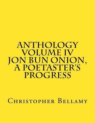 Christopher Bellamy - Anthology Volume IV Jon Bun Onion, A Poetaster's Progress, Häftad