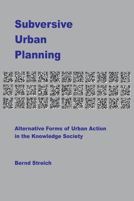 Bernd Streich - Subversive Urban Planning: Alternative Forms of Urban Action in the Knowledge Society, Häftad