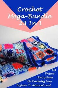Crochet Mega-Bundle 23 In 1: 244 Projects And 23 Books On Crocheting From Beginner To Advanced Level: (Crochet Pattern Books, Afghan Crochet Patter