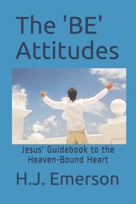 H. J. Emerson - The 'BE' Attitudes: Jesus' Guidebook to the Heaven-Bound Heart, Häftad. Tillgänglighet: Lägg i varukorg