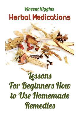 Vincent Higgins - Herbal Medications: Lessons For Beginners How to Use Homemade Remedies, Häftad. Tillgänglighet: Lägg i varukorg