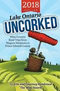 Lake Ontario Uncorked: : Wine Country Road Trips from Niagara Peninsula to Prince Edward County (2018 Edition)