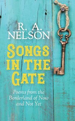 R. a. Nelson - Songs in the Gate: Poems from the Borderland of Now and Not Yet, Häftad. Tillgänglighet: Lägg i varukorg