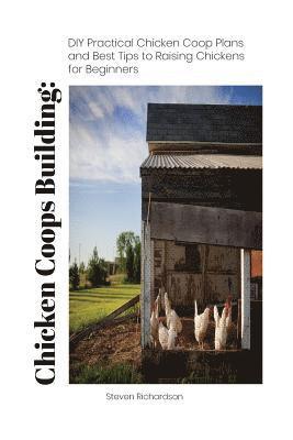 Steven Richardson - Chicken Coops Building: DIY Practical Chicken Coop Plans and Best Tips to Raising Chickens for Beginners: (How To Keep Chickens, Raising Chick, Häftad. Tillgänglighet: Lägg i varukorg