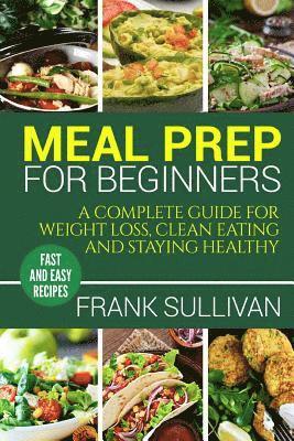 Frank Sullivan - Meal Prep Cookbook For Beginners: A complete guide to weight loss, clean nutrition and healthy eating, a cooking guide for beginners, easy cooking rec, Häftad. Tillgänglighet: Lägg i varukorg