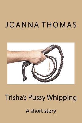 Joanna Thomas - Trisha's Pussy Whipping: A short story, Häftad. Tillgänglighet: Lägg i varukorg