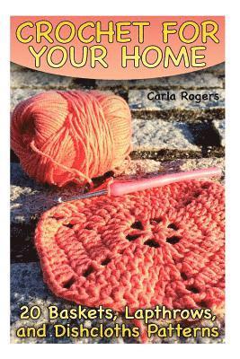 Carla Rogers - Crochet for Your Home: 20 Baskets, Lapthrows, and Dishcloths Patterns: (Crochet Patterns, Crochet Stitches), Häftad. Tillgänglighet: Lägg i varukorg