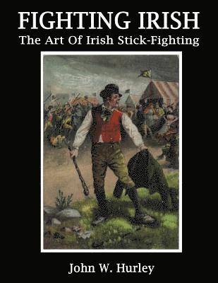 John W. Hurley - Fighting Irish: The Art Of Irish Stick-Fighting, Häftad