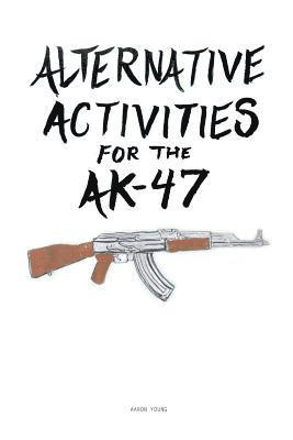 Aaron Young - Alternative Activities for the AK47, Häftad. Tillgänglighet: Lägg i varukorg