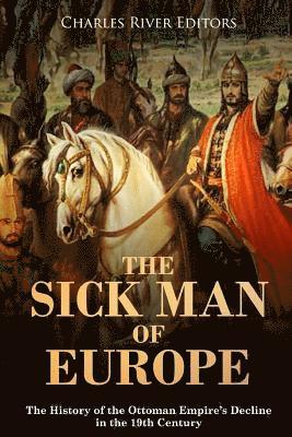 Charles River - The Sick Man of Europe: The History of the Ottoman Empire's Decline in the 19th Century, Häftad