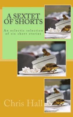 Chris Hall - A Sextet of Shorts: An eclectic selection of six short stories, Häftad. Tillgänglighet: Lägg i varukorg