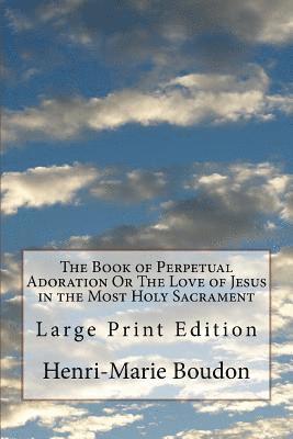 Henri-Marie Boudon, J. Redman D. D. - The Book of Perpetual Adoration Or The Love of Jesus in the Most Holy Sacrament: Large Print Edition, Häftad