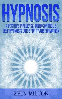 Zeus Milton - Hypnosis: A Positive Influence - Mind Control & Self-Hypnosis Guide for Transformation, Häftad. Tillgänglighet: Lägg i varukorg