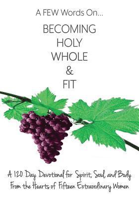 Tamara Fink, Teresa Kliner - A FEW Words On Becoming Holy, Whole, & Fit: A 120-Day Devotional for Spirit, Soul, and Body From the Hearts of Fifteen Extraordinary Women, Häftad. Tillgänglighet: Lägg i varukorg