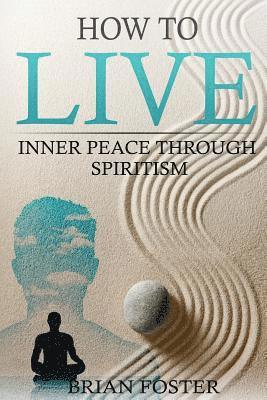 Brian Foster - How to Live: Inner Peace through Spiritism, Häftad. Tillgänglighet: Lägg i varukorg