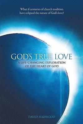 David Harwood - God's True Love: A Life-Changing Exploration of the Heart of God, Häftad