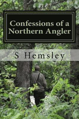 S. Hemsley - Confessions of a Northern Angler: : Confessions of a Northern Angler, Häftad