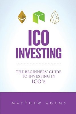 Matthew Adams - ICO Investing: The Beginners Guide To Investing In ICO's, Initial Coin Offering, Cryptocurrency Investing, Investing In Cryptocurrenc, Häftad. Tillgänglighet: Lägg i varukorg