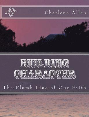 Charlene Allen - Building Character: The Plumb Line of Our Faith, Häftad