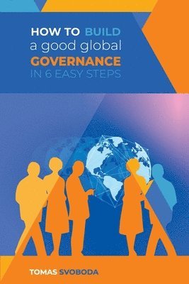 Tomas Svoboda - How to Build a Good Global Governance in 6 Easy Steps: Standard Edition, Häftad