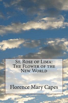 Florence Mary Capes - St. Rose of Lima: The Flower of the New World, Häftad. Tillgänglighet: Lägg i varukorg
