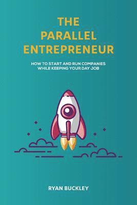 Ryan Buckley - The Parallel Entrepreneur: How to start and run B2B businesses while keeping your day job, Häftad. Tillgänglighet: Lägg i varukorg