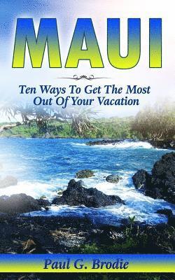 Paul Brodie - Maui: Ten Ways to Get the Most Out Of Your Vacation, Häftad