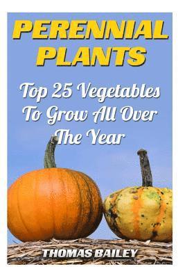 Thomas Bailey - Perennial Plants: Top 25 Vegetables To Grow All Over The Year, Häftad. Tillgänglighet: Lägg i varukorg