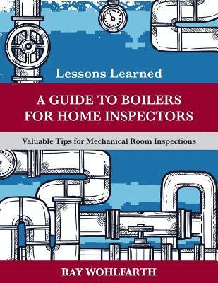 Ray Wohlfarth - Lessons Learned: A Guide to Boilers for Home Inspectors: Valuable Tips for Mechanical Room Inspections, Häftad. Tillgänglighet: Lägg i varukorg
