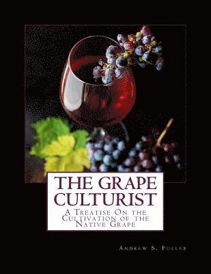 Andrew S. Fuller - The Grape Culturist: A Treatise On the Cultivation of the Native Grape, Häftad