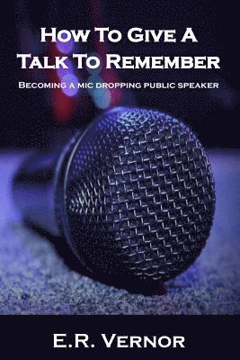 E. R. Vernor - How To Give A Talk To Remember: Becoming a mic dropping public speaker, Häftad. Tillgänglighet: Lägg i varukorg