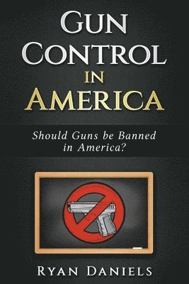 Ryan Daniels - Gun Control: Should Guns Be Banned In America ?, Häftad. Tillgänglighet: Lägg i varukorg