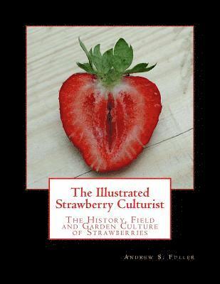 Andrew S. Fuller - The Illustrated Strawberry Culturist: The History, Field and Garden Culture of Strawberries, Häftad