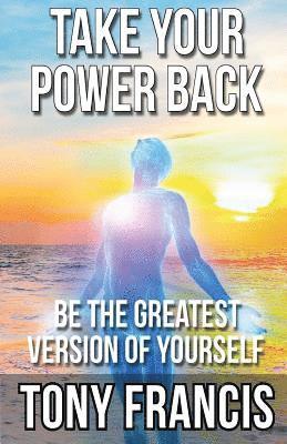 Tony Francis - Take Your Power Back: Be The Greatest Version of Yourself, Häftad. Tillgänglighet: Lägg i varukorg