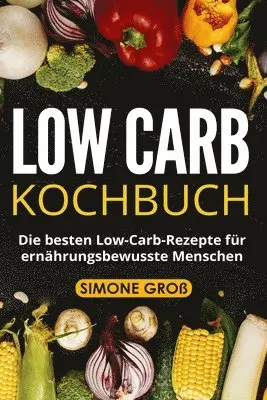 Simone Gro - Low Carb Kochbuch: Die besten Low-Carb-Rezepte für ernährungsbewusste Menschen., Häftad. Tillgänglighet: Lägg i varukorg