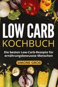Low Carb Kochbuch: Die besten Low-Carb-Rezepte fr ernhrungsbewusste Menschen.