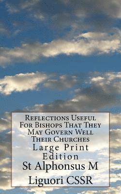St Alphonsus M. Liguori Cssr, Eugene Grimm Cssr - Reflections Useful For Bishops That They May Govern Well Their Churches: Large Print Edition, Häftad